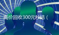 高价回收300元秒结（高价回收赚钱活动）